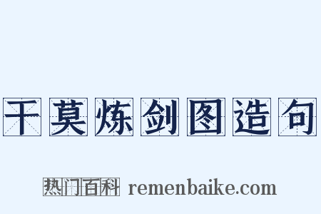 干莫炼剑图造句是什么意思的图片